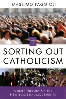 Sorting Out Catholicism: Breve historia de los nuevos movimientos eclesiales - Sorting Out Catholicism: A Brief History of the New Ecclesial Movements