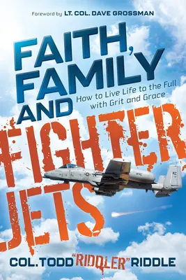 Fe, familia y aviones de combate: cómo vivir la vida a tope con garra y gracia - Faith, Family and Fighter Jets: How to Live Life to the Full with Grit and Grace