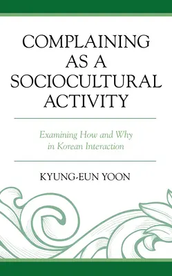 La queja como actividad sociocultural: Cómo y por qué en la interacción coreana - Complaining as a Sociocultural Activity: Examining How and Why in Korean Interaction