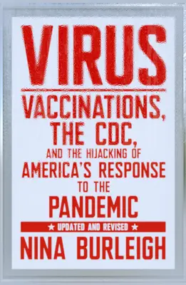 Virus: Vacunas, el CDC y el secuestro de la respuesta estadounidense a la pandemia: Actualizado y revisado - Virus: Vaccinations, the CDC, and the Hijacking of America's Response to the Pandemic: Updated and Revised