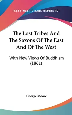 Las tribus perdidas y los sajones de Oriente y Occidente: Con nuevas visiones del budismo (1861) - The Lost Tribes And The Saxons Of The East And Of The West: With New Views Of Buddhism (1861)