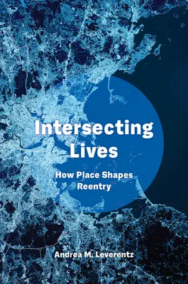 Vidas entrecruzadas: Cómo el lugar determina la reinserción - Intersecting Lives: How Place Shapes Reentry