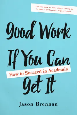 Buen trabajo si lo consigues: Cómo triunfar en el mundo académico - Good Work If You Can Get It: How to Succeed in Academia