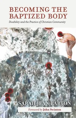Convertirse en el cuerpo bautizado: La discapacidad y la práctica de la comunidad cristiana - Becoming the Baptized Body: Disability and the Practice of Christian Community