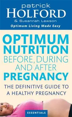 Nutrición óptima antes, durante y después del embarazo: Consiga un bienestar óptimo para usted y su bebé - Optimum Nutrition Before, During and After Pregnancy: Achieve Optimum Well-Being for You and Your Baby