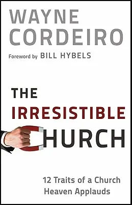 La Iglesia Irresistible: 12 rasgos de una iglesia que el cielo aplaude - The Irresistible Church: 12 Traits of a Church Heaven Applauds