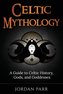 Mitología celta: Guía de la historia, los dioses y las diosas celtas - Celtic Mythology: A Guide to Celtic History, Gods, and Goddesses