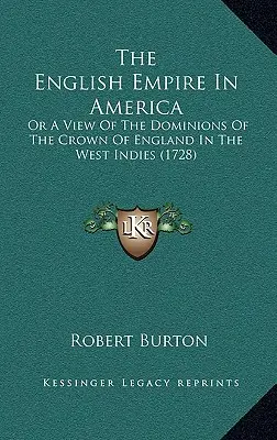 El Imperio Inglés en América: O Una Visión De Los Dominios De La Corona De Inglaterra En Las Indias Occidentales (1728) - The English Empire In America: Or A View Of The Dominions Of The Crown Of England In The West Indies (1728)