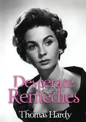 Remedios desesperados: una novela de Thomas Hardy - Desperate Remedies: a novel by Thomas Hardy