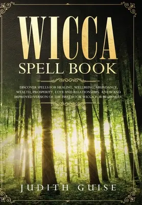 Libro de Hechizos Wicca: Descubre Hechizos para Sanación, Bienestar, Abundancia, Riqueza, Prosperidad, Amor y Relaciones. Un Verso Nuevo y Mejorado - Wicca Spell Book: Discover Spells for Healing, Wellbeing, Abundance, Wealth, Prosperity, Love and Relationships. A New and Improved Vers