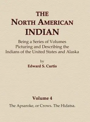 El Indio Norteamericano Tomo 4 - Los Apsaroke, o Cuervos, Los Hidatsa - The North American Indian Volume 4 - The Apsaroke, or Crows, The Hidatsa