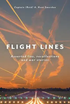 Líneas de vuelo: Variedad de mentiras, recuerdos e historias de guerra (Smerdon Captain (Retd) a. Kent) - Flight Lines: Assorted lies, recollections and war stories (Smerdon Captain (Retd) a. Kent)