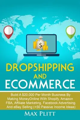 Dropshipping y Comercio Electrónico: Construye Un Negocio De $20,000 Al Mes Ganando Dinero En Línea Con Shopify, Amazon FBA, Marketing De Afiliados, Facebook Adve - Dropshipping and Ecommerce: Build A $20,000 per Month Business by Making Money Online with Shopify, Amazon FBA, Affiliate Marketing, Facebook Adve