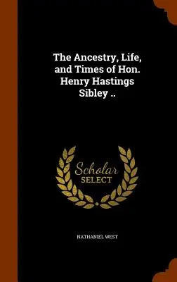 Ascendencia, vida y época del Honorable Henry Hastings Sibley ... - The Ancestry, Life, and Times of Hon. Henry Hastings Sibley ..