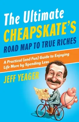 The Ultimate Cheapskate's Road Map to True Riches: Una guía práctica (y divertida) para disfrutar más de la vida gastando menos - The Ultimate Cheapskate's Road Map to True Riches: A Practical (and Fun) Guide to Enjoying Life More by Spending Less