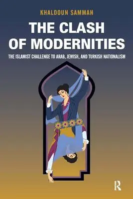 Choque de modernidades: La creación y la desaparición de los nuevos judíos, turcos y árabes y el desafío islamista - Clash of Modernities: The Making and Unmaking of the New Jew, Turk, and Arab and the Islamist Challenge