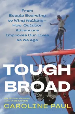 Tough Broad: Del Boogie Boarding al Wing Walking: Cómo la aventura al aire libre mejora nuestras vidas a medida que envejecemos - Tough Broad: From Boogie Boarding to Wing Walking--How Outdoor Adventure Improves Our Lives as We Age