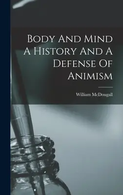 Cuerpo y mente: historia y defensa del animismo - Body And Mind A History And A Defense Of Animism