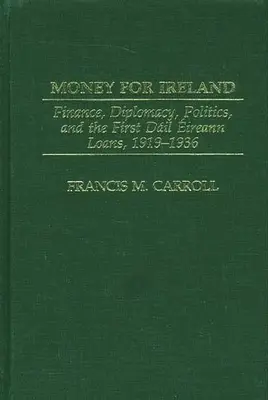 Dinero para Irlanda: Finanzas, diplomacia, política y los primeros préstamos del Dail Eireann, 1919-1936 - Money for Ireland: Finance, Diplomacy, Politics, and the First Dail Eireann Loans, 1919-1936