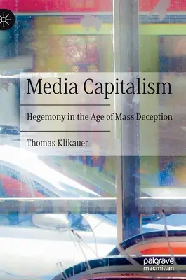 Capitalismo mediático: hegemonía en la era del engaño masivo - Media Capitalism: Hegemony in the Age of Mass Deception