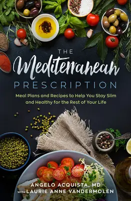 La receta mediterránea: Planes de comidas y recetas que le ayudarán a mantenerse delgado y sano el resto de su vida - The Mediterranean Prescription: Meal Plans and Recipes to Help You Stay Slim and Healthy for the Rest of Your Life