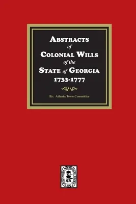 Resúmenes de testamentos coloniales del estado de Georgia, 1733-1777 - Abstracts of Colonial Wills of the State of Georgia, 1733-1777