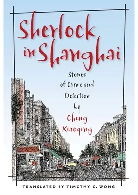 Sherlock en Shanghai: Historias de crímenes y detecciones de Cheng Xiaoqing - Sherlock in Shanghai: Stories of Crime and Detection by Cheng Xiaoqing