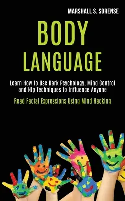 Lenguaje Corporal: Aprende a Usar la Psicología Oscura, el Control Mental y las Técnicas de PNL para Influenciar a Cualquiera (Lee las Expresiones Faciales Usando M - Body Language: Learn How to Use Dark Psychology, Mind Control and Nlp Techniques to Influence Anyone (Read Facial Expressions Using M