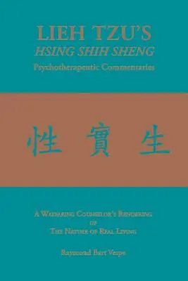 Comentarios psicoterapéuticos HSING SHIH SHENG de LIEH TZU: La interpretación de un consejero viajero sobre la naturaleza de la vida real - LIEH TZU'S HSING SHIH SHENG Psychotherapeutic Commentaries: A Wayfaring Counselor's Rendering of The Nature of Real Living