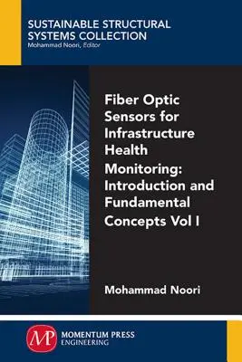 Sensores de fibra óptica para la monitorización del estado de las infraestructuras, Volumen I: Introducción y conceptos fundamentales - Fiber-Optic Sensors For Infrastructure Health Monitoring, Volume I: Introduction and Fundamental Concepts