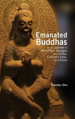 Budas emanados en la aureola de imágenes budistas de la India, Asia Central y China - Emanated Buddhas in the Aureole of Buddhist Images from India, Central Asia, and China