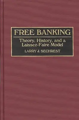 La banca libre: Teoría, historia y un modelo de laissez-faire - Free Banking: Theory, History, and a Laissez-Faire Model