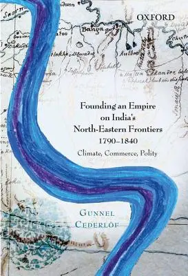 La fundación de un imperio en las fronteras nororientales de la India, 1790-1840: Clima, comercio y política - Founding an Empire on India's North-Eastern Frontiers, 1790-1840: Climate, Commerce, Polity