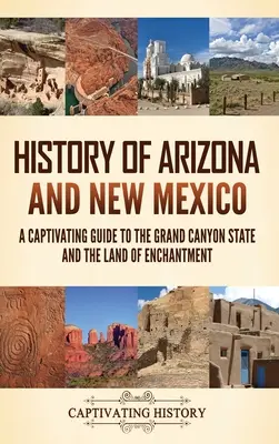 History of Arizona and New Mexico: A Captivating Guide to the Grand Canyon State and the Land of Enchantment (História do Arizona e do Novo México: Um guia cativante do estado do Grand Canyon e da Terra do Encantamento) - History of Arizona and New Mexico: A Captivating Guide to the Grand Canyon State and the Land of Enchantment