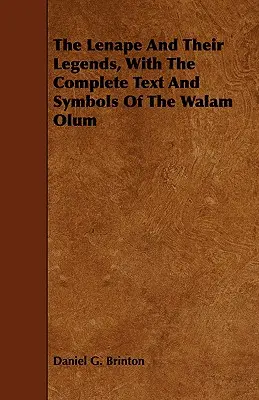 Los lenape y sus leyendas, con el texto completo y los símbolos del Walam Olum - The Lenape And Their Legends, With The Complete Text And Symbols Of The Walam Olum