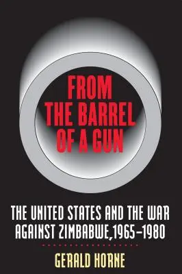 From the Barrel of a Gun: Estados Unidos y la guerra contra Zimbabue, 1965-1980 - From the Barrel of a Gun: The United States and the War Against Zimbabwe, 1965-1980