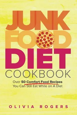 Libro de Cocina de la Dieta de la Comida Basura: Más de 50 recetas de comida reconfortante que puede seguir comiendo mientras está a dieta - Junk Food Diet Cookbook: Over 50 Comfort Food Recipes You Can Still Eat While on A Diet