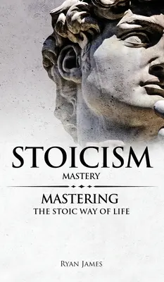 Estoicismo: Maestría - Dominando el Estilo de Vida Estoico (Serie Estoicismo) (Volumen 2) - Stoicism: Mastery - Mastering The Stoic Way of Life (Stoicism Series) (Volume 2)