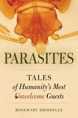 Parásitos: Cuentos de los huéspedes menos deseados de la humanidad - Parasites: Tales of Humanity's Most Unwelcome Guests