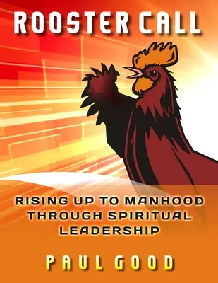 La llamada del gallo: Elevándose a la virilidad a través del liderazgo espiritual - Rooster Call: Rising Up to Manhood Through Spiritual Leadership