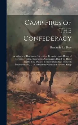 Las hogueras de la Confederación: A Volume of Humorous Anecdotes, Reminiscences, Deeds of Heroism, Thrilling Narratives, Campaigns, Hand-To-Hand Fights, - Camp Fires of the Confederacy: A Volume of Humorous Anecdotes, Reminiscences, Deeds of Heroism, Thrilling Narratives, Campaigns, Hand-To-Hand Fights,