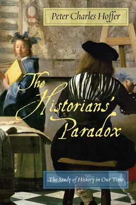 La paradoja de los historiadores: el estudio de la historia en nuestro tiempo - The Historiansa Paradox: The Study of History in Our Time