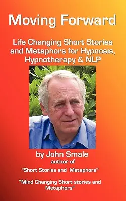 Avanzando, Historias Cortas y Metáforas que Cambian la Vida: Para Hipnosis, Hipnoterapia y PNL - Moving Forward, Life Changing Short Stories and Metaphors for Hypnosis, Hypnotherapy & Nlp