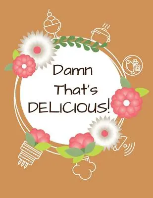 Maldita sea, ¡qué delicia! Libro de Cocina para Gestionar tu Colección de Recetas - Damn That's Delicious!: Cookbook to Manage Your Recipe Collection