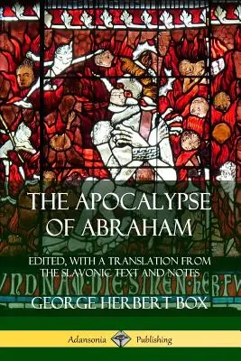 El Apocalipsis de Abraham: Editado, con una traducción del texto eslavo y notas - The Apocalypse of Abraham: Edited, With a Translation from the Slavonic Text and Notes