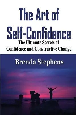 El arte de la autoconfianza: Los secretos definitivos de la confianza y el cambio constructivo - The Art of Self-Confidence: The Ultimate Secrets of Confidence and Constructive Change