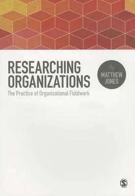 La investigación de las organizaciones: La práctica del trabajo de campo organizativo - Researching Organizations: The Practice of Organizational Fieldwork