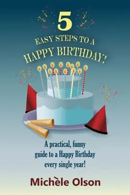 5 pasos fáciles para un cumpleaños feliz: Una guía práctica y divertida para celebrar un cumpleaños feliz todos los años. - 5 Easy Steps To A Happy Birthday!: A practical, funny guide to a Happy Birthday every single year!