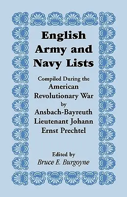 Listas del ejército y la armada ingleses, recopiladas durante la Guerra de la Independencia Americana por el teniente de Ansbach-Bayreuth Johann Ernst Prechtel - English Army and Navy Lists, Compiled During the American Revolutionary War by Ansbach-Bayreuth Lieutenant Johann Ernst Prechtel