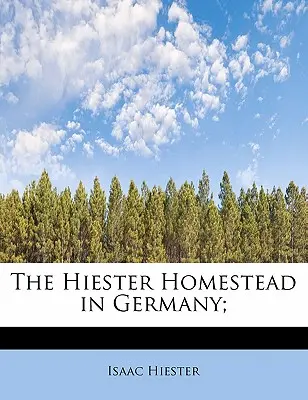 El hogar de los Hiester en Alemania; - The Hiester Homestead in Germany;